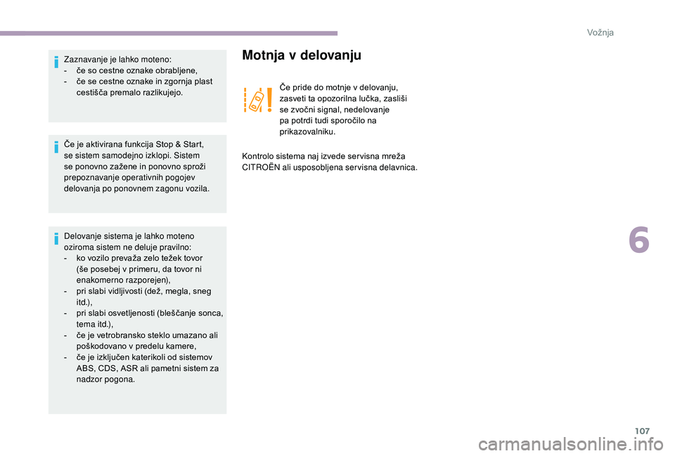 CITROEN JUMPER 2019  Navodila Za Uporabo (in Slovenian) 107
Če je aktivirana funkcija Stop & Start, 
se sistem samodejno izklopi. Sistem 
se ponovno zažene in ponovno sproži 
prepoznavanje operativnih pogojev 
delovanja po ponovnem zagonu vozila. Zaznav