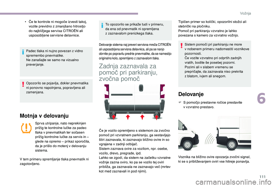 CITROEN JUMPER 2019 Navodila Za Uporabo (in Slovenian) 111
• Če te kontrole ni mogoče izvesti takoj, vozite previdno z zmanjšano hitrostjo
do najbližjega ser visa CITROËN ali
usposobljene servisne delavnice.
Padec tlaka ni nujno povezan z
vid CITROEN JUMPER 2019 Navodila Za Uporabo (in Slovenian) 111
• Če te kontrole ni mogoče izvesti takoj, vozite previdno z zmanjšano hitrostjo
do najbližjega ser visa CITROËN ali
usposobljene servisne delavnice.
Padec tlaka ni nujno povezan z
vid
