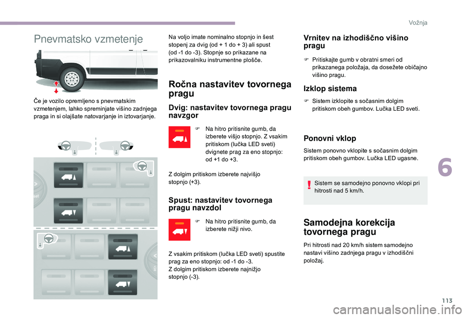 CITROEN JUMPER 2019 Navodila Za Uporabo (in Slovenian) 113
Pnevmatsko vzmetenjeNa voljo imate nominalno stopnjo in šest
stopenj za dvig (od + 1 do + 3) ali spust
(od -1
do -3). Stopnje so prikazane na
prikazovalniku instrumentne plošče.
Ročna na CITROEN JUMPER 2019 Navodila Za Uporabo (in Slovenian) 113
Pnevmatsko vzmetenjeNa voljo imate nominalno stopnjo in šest
stopenj za dvig (od + 1 do + 3) ali spust
(od -1
do -3). Stopnje so prikazane na
prikazovalniku instrumentne plošče.
Ročna na
