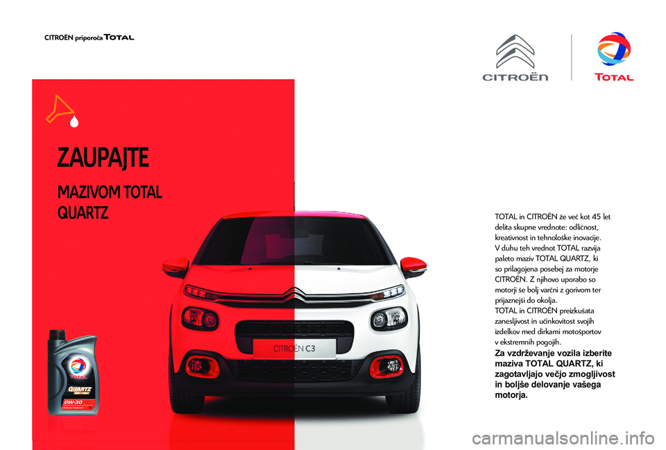 CITROEN JUMPER 2019 Navodila Za Uporabo (in Slovenian) Z AUPAJTE
MAZIVOM TOTAL
QUARTZ
TOTAL in CITROËN že več kot 45 let
delita skupne vrednote: odličnost,
kreativnost in tehnološke inovacije.
V duhu teh vrednot TOTAL razvija
paleto maziv TOTAL Q CITROEN JUMPER 2019 Navodila Za Uporabo (in Slovenian) Z AUPAJTE
MAZIVOM TOTAL
QUARTZ
TOTAL in CITROËN že več kot 45 let
delita skupne vrednote: odličnost,
kreativnost in tehnološke inovacije.
V duhu teh vrednot TOTAL razvija
paleto maziv TOTAL Q