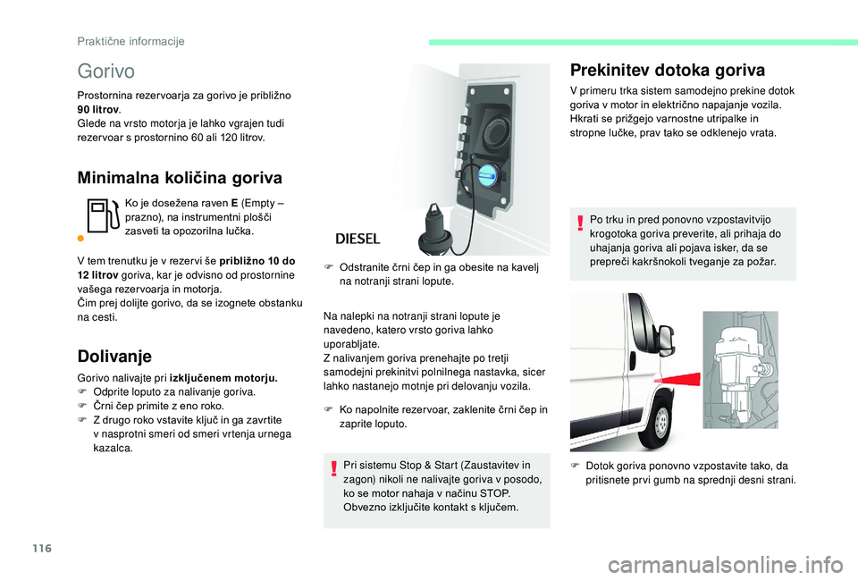 CITROEN JUMPER 2019 Navodila Za Uporabo (in Slovenian) 116
Gorivo
Prostornina rezer voarja za gorivo je približno
90 litrov .
Glede na vrsto motorja je lahko vgrajen tudi
rezer voar s
prostornino 60 ali 120 litrov.
Minimalna količina goriva
Ko CITROEN JUMPER 2019 Navodila Za Uporabo (in Slovenian) 116
Gorivo
Prostornina rezer voarja za gorivo je približno
90 litrov .
Glede na vrsto motorja je lahko vgrajen tudi
rezer voar s
prostornino 60 ali 120 litrov.
Minimalna količina goriva
Ko