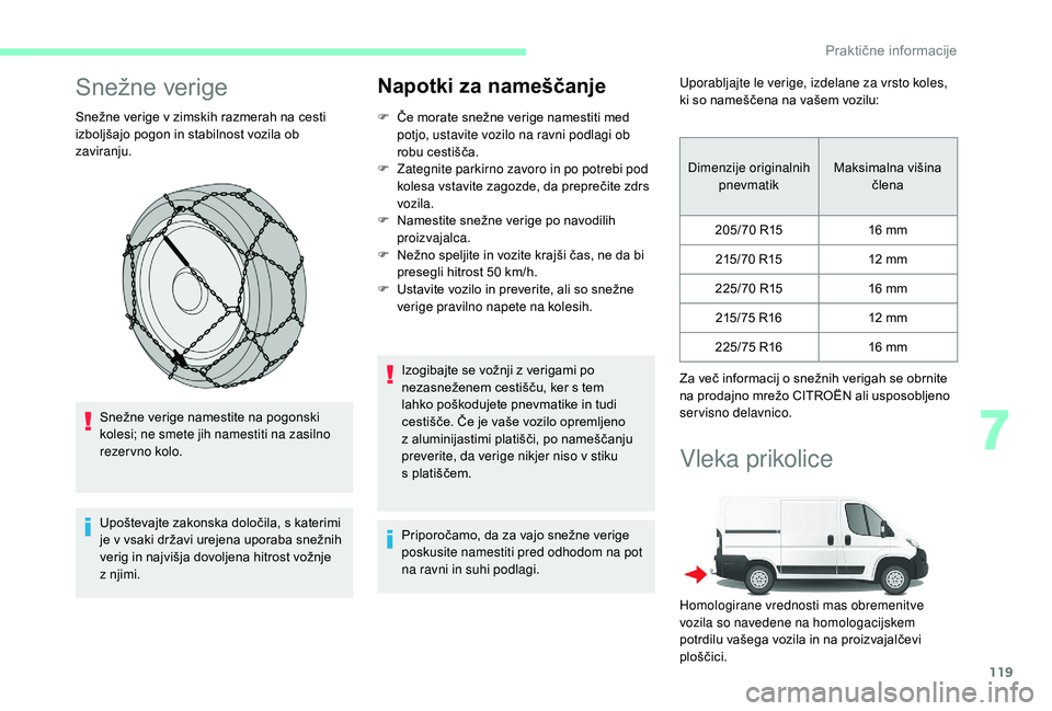 CITROEN JUMPER 2019 Navodila Za Uporabo (in Slovenian) 119
Snežne verige
Snežne verige v zimskih razmerah na cesti
i zboljšajo pogon in stabilnost vozila ob
zaviranju.
Snežne verige namestite na pogonski
kolesi; ne smete jih namestiti na zasilno
r CITROEN JUMPER 2019 Navodila Za Uporabo (in Slovenian) 119
Snežne verige
Snežne verige v zimskih razmerah na cesti
i zboljšajo pogon in stabilnost vozila ob
zaviranju.
Snežne verige namestite na pogonski
kolesi; ne smete jih namestiti na zasilno
r
