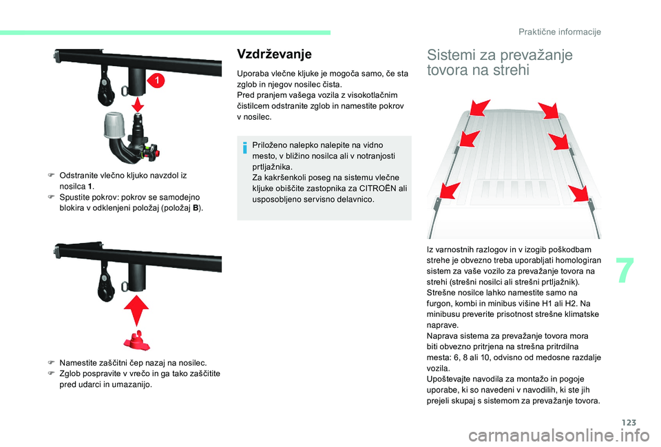 CITROEN JUMPER 2019 Navodila Za Uporabo (in Slovenian) 123
Vzdrževanje
Uporaba vlečne kljuke je mogoča samo, če sta
zglob in njegov nosilec čista.
Pred pranjem vašega vozila z visokotlačnim
čistilcem odstranite zglob in namestite pokrov
v
n CITROEN JUMPER 2019 Navodila Za Uporabo (in Slovenian) 123
Vzdrževanje
Uporaba vlečne kljuke je mogoča samo, če sta
zglob in njegov nosilec čista.
Pred pranjem vašega vozila z visokotlačnim
čistilcem odstranite zglob in namestite pokrov
v
n