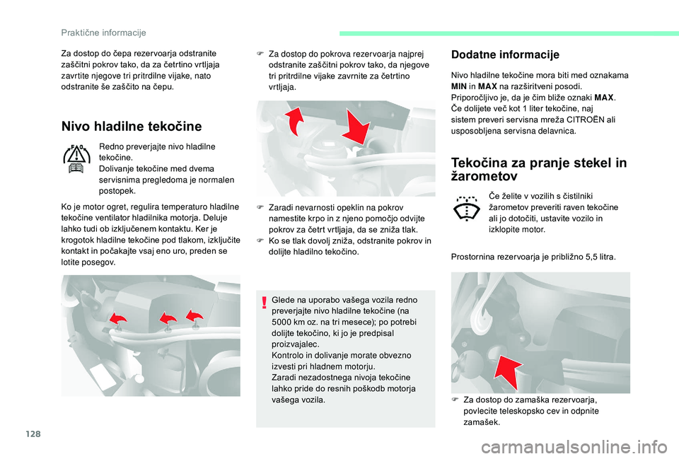 CITROEN JUMPER 2019  Navodila Za Uporabo (in Slovenian) 128
Za dostop do čepa rezer voarja odstranite 
zaščitni pokrov tako, da za četrtino vrtljaja 
zavrtite njegove tri pritrdilne vijake, nato 
odstranite še zaščito na čepu.
Nivo hladilne tekoči