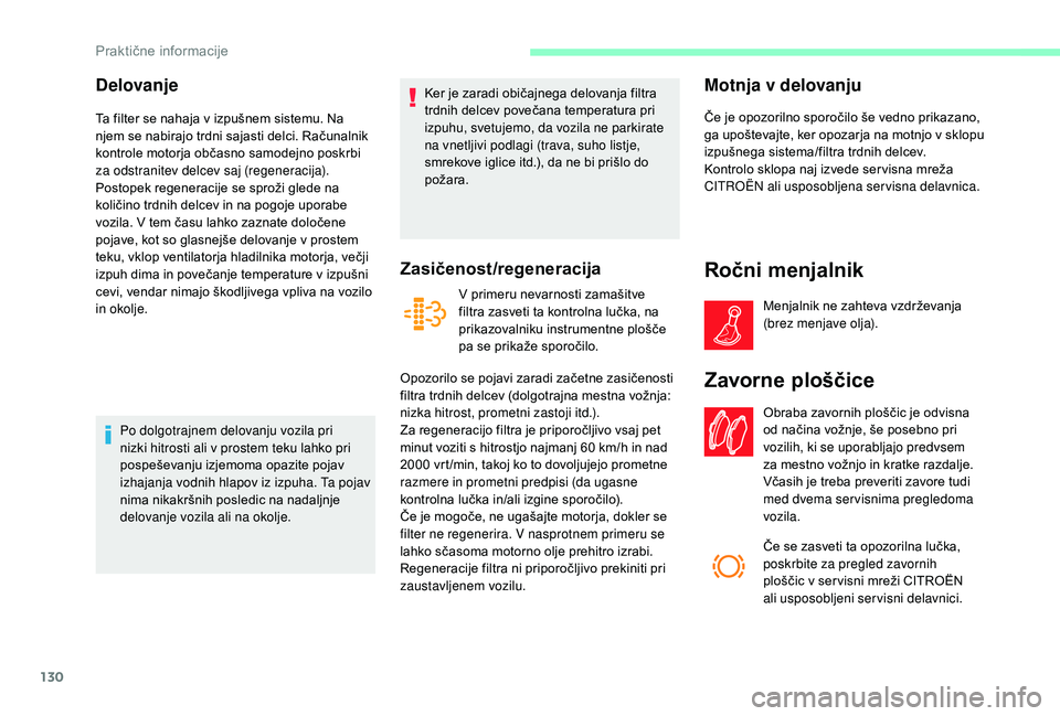 CITROEN JUMPER 2019 Navodila Za Uporabo (in Slovenian) 130
Delovanje
Ta filter se nahaja v izpušnem sistemu. Na
n jem se nabirajo trdni sajasti delci. Računalnik
kontrole motorja občasno samodejno poskrbi
za odstranitev delcev saj (regeneracija).
Po CITROEN JUMPER 2019 Navodila Za Uporabo (in Slovenian) 130
Delovanje
Ta filter se nahaja v izpušnem sistemu. Na
n jem se nabirajo trdni sajasti delci. Računalnik
kontrole motorja občasno samodejno poskrbi
za odstranitev delcev saj (regeneracija).
Po