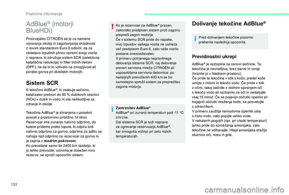 CITROEN JUMPER 2019  Navodila Za Uporabo (in Slovenian) 132
Zamrznitev AdBlue®
AdBlue® pri zunanji temperaturi pod -11 °C 
zm
rzne.
Del sistema SCR je tudi naprava 
za ogrevanje rezer voarja AdBlue
®, 
kar omogoča vožnjo pri zelo nizkih 
temperaturah