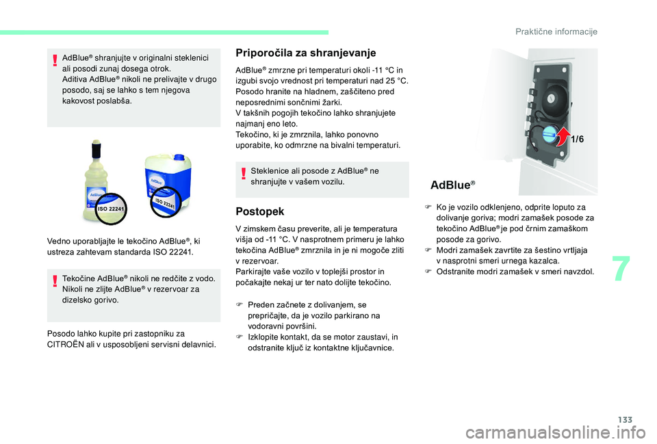 CITROEN JUMPER 2019  Navodila Za Uporabo (in Slovenian) 133
AdBlue® shranjujte v originalni steklenici 
ali posodi zunaj dosega otrok.
Aditiva AdBlue
® nikoli ne prelivajte v drugo 
p
osodo, saj se lahko s   tem njegova 
kakovost poslabša.
Tekočine AdB