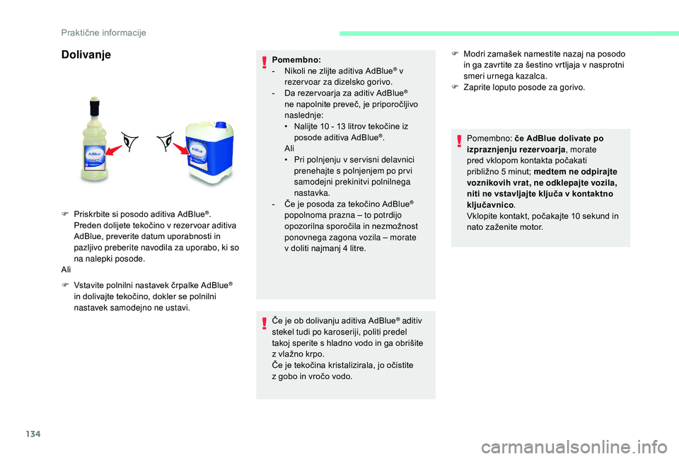 CITROEN JUMPER 2019  Navodila Za Uporabo (in Slovenian) 134
Dolivanje
F Vstavite polnilni nastavek črpalke AdBlue® 
in dolivajte tekočino, dokler se polnilni 
nastavek samodejno ne ustavi. Pomembno:
-
 
N
 ikoli ne zlijte aditiva AdBlue
® v 
rezer voar