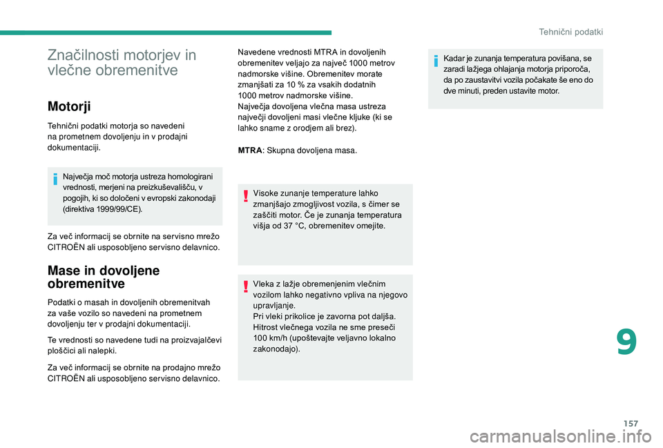 CITROEN JUMPER 2019 Navodila Za Uporabo (in Slovenian) 157
Značilnosti motorjev in
vlečne obremenitve
Motorji
Tehnični podatki motorja so navedeni
na prometnem dovoljenju in v prodajni
dokumentaciji.
Največja moč motorja ustreza homologirani
vre CITROEN JUMPER 2019 Navodila Za Uporabo (in Slovenian) 157
Značilnosti motorjev in
vlečne obremenitve
Motorji
Tehnični podatki motorja so navedeni
na prometnem dovoljenju in v prodajni
dokumentaciji.
Največja moč motorja ustreza homologirani
vre