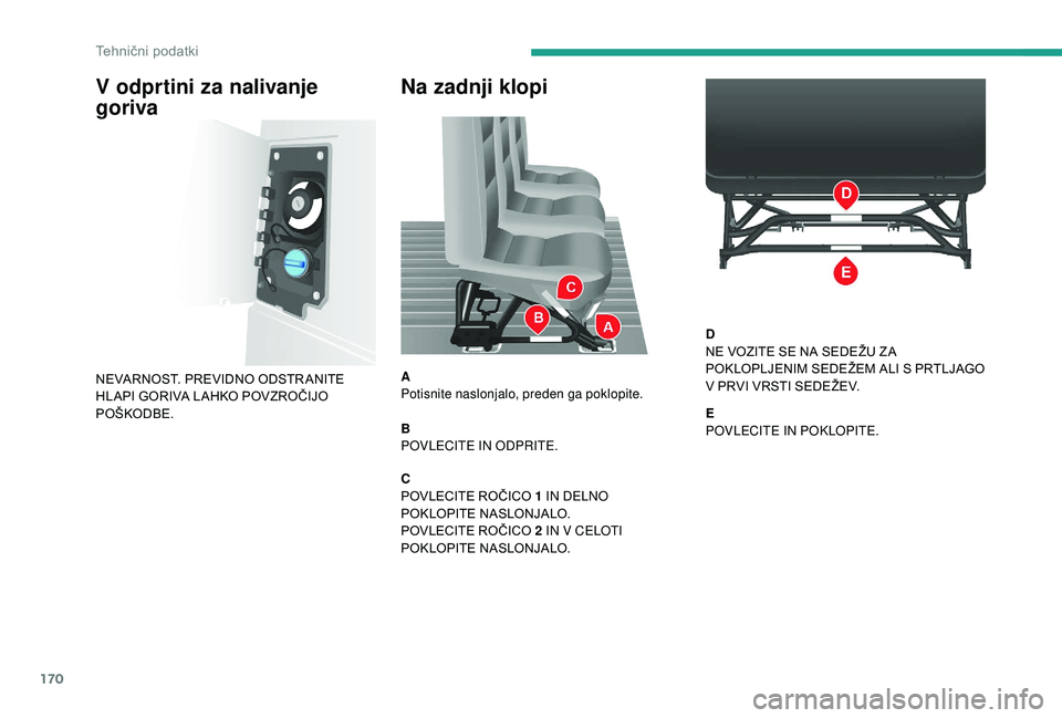 CITROEN JUMPER 2019  Navodila Za Uporabo (in Slovenian) 170
Na zadnji klopi
A
Potisnite naslonjalo, preden ga poklopite.
B
POVLECITE IN ODPRITE.
C
POVLECITE ROČICO 1
  IN DELNO 
POKLOPITE NASLONJALO.
POVLECITE ROČICO  2
  IN V CELOTI 
POKLOPITE NASLONJAL