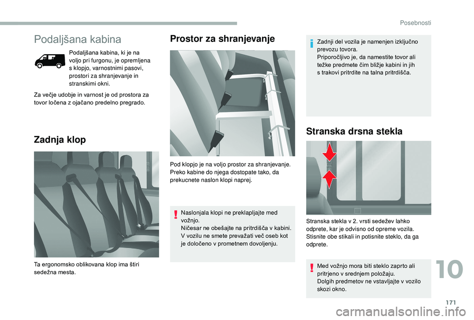 CITROEN JUMPER 2019 Navodila Za Uporabo (in Slovenian) 171
Podaljšana kabina
Podaljšana kabina, ki je na
voljo pri furgonu, je opremljena
s klopjo, varnostnimi pasovi,
prostori za shranjevanje in
stranskimi okni.
Zadnja klop Prostor za shranjevanje CITROEN JUMPER 2019 Navodila Za Uporabo (in Slovenian) 171
Podaljšana kabina
Podaljšana kabina, ki je na
voljo pri furgonu, je opremljena
s klopjo, varnostnimi pasovi,
prostori za shranjevanje in
stranskimi okni.
Zadnja klop Prostor za shranjevanje