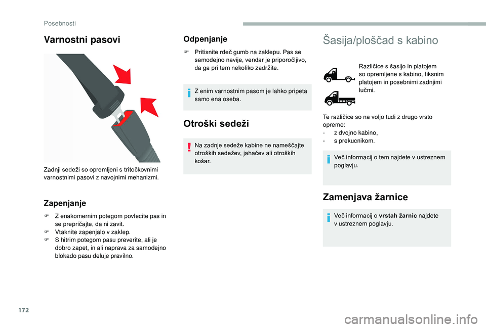 CITROEN JUMPER 2019  Navodila Za Uporabo (in Slovenian) 172
Varnostni pasovi
Zapenjanje
F Z enakomernim potegom povlecite pas in se prepričajte, da ni zavit.
F
 
Vt
 aknite zapenjalo v
 
 zaklep.
F
 
S h
 itrim potegom pasu preverite, ali je 
dobro zapet,