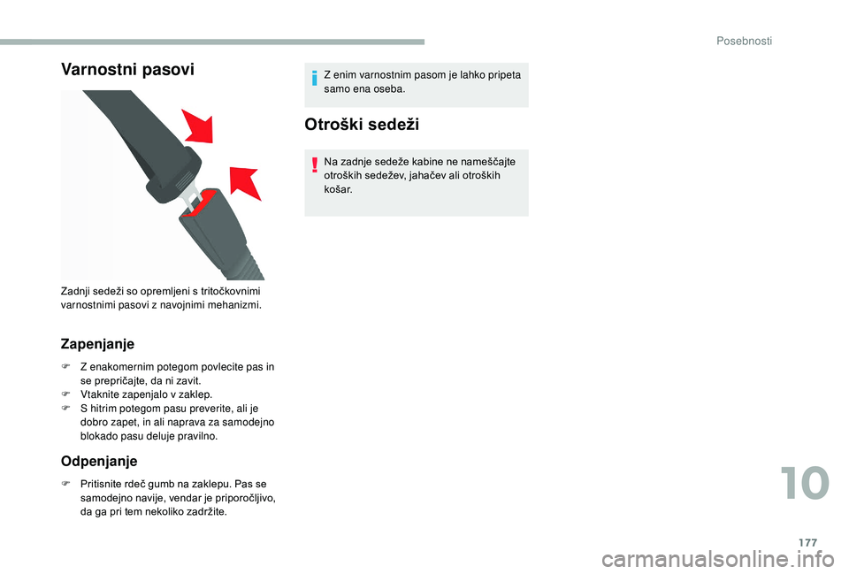 CITROEN JUMPER 2019  Navodila Za Uporabo (in Slovenian) 177
Varnostni pasovi
Zapenjanje
F Z enakomernim potegom povlecite pas in se prepričajte, da ni zavit.
F
 
Vt
 aknite zapenjalo v
 
 zaklep.
F
 
S h
 itrim potegom pasu preverite, ali je 
dobro zapet,