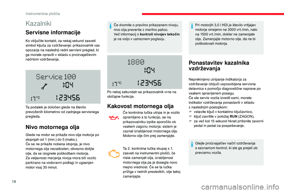 CITROEN JUMPER 2019 Navodila Za Uporabo (in Slovenian) 18
Kazalniki
Servisne informacije
Ko vključite kontakt, za nekaj sekund zasveti
simbol ključa za vzdrževanje: prikazovalnik vas
opozarja na naslednji redni ser visni pregled, ki
ga morate opravi CITROEN JUMPER 2019 Navodila Za Uporabo (in Slovenian) 18
Kazalniki
Servisne informacije
Ko vključite kontakt, za nekaj sekund zasveti
simbol ključa za vzdrževanje: prikazovalnik vas
opozarja na naslednji redni ser visni pregled, ki
ga morate opravi