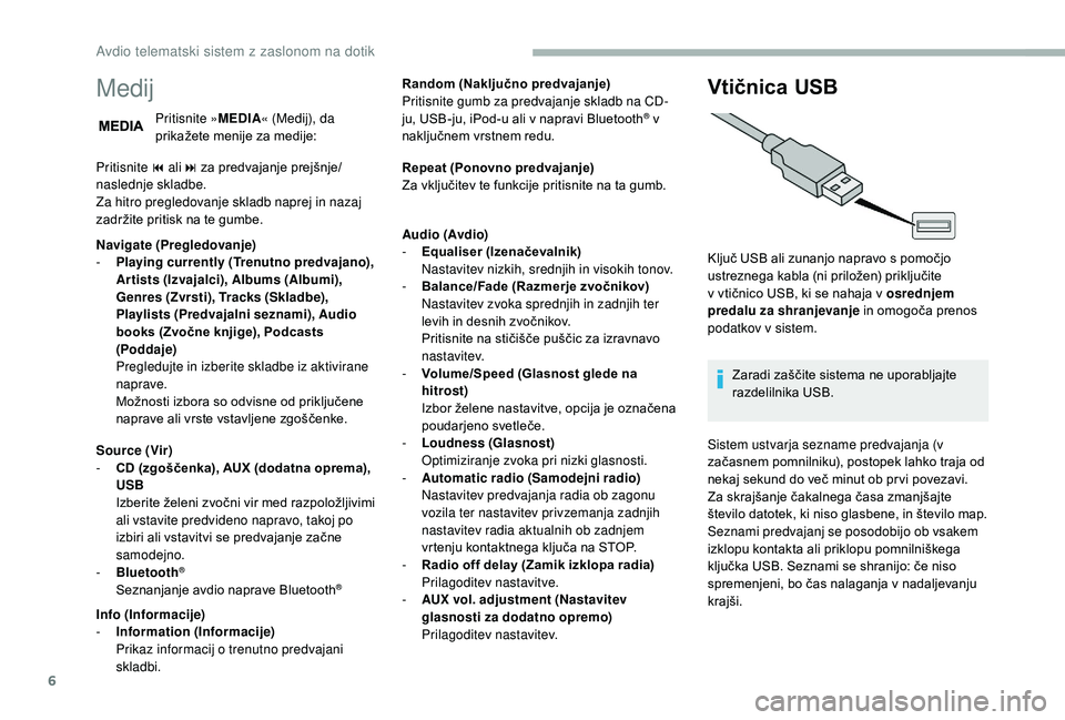 CITROEN JUMPER 2019 Navodila Za Uporabo (in Slovenian) 6
Medij
Pritisnite »MEDIA« (Medij), da
prikažete menije za medije:
Pritisnite 9
ali : za predvajanje prejšnje/
naslednje skladbe.
Za hitro pregledovanje skladb naprej in nazaj
zadržite pritis CITROEN JUMPER 2019 Navodila Za Uporabo (in Slovenian) 6
Medij
Pritisnite »MEDIA« (Medij), da
prikažete menije za medije:
Pritisnite 9
ali : za predvajanje prejšnje/
naslednje skladbe.
Za hitro pregledovanje skladb naprej in nazaj
zadržite pritis