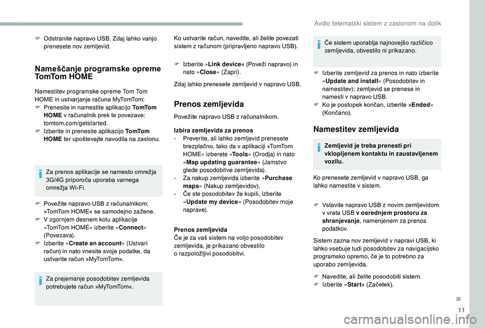 CITROEN JUMPER 2019  Navodila Za Uporabo (in Slovenian) 11
F Odstranite napravo USB. Zdaj lahko vanjo prenesete nov zemljevid.
Nameščanje programske opreme 
To mTo m  H O M E
Namestitev programske opreme Tom Tom 
HOME in ustvarjanje računa MyTomTom:
F
 