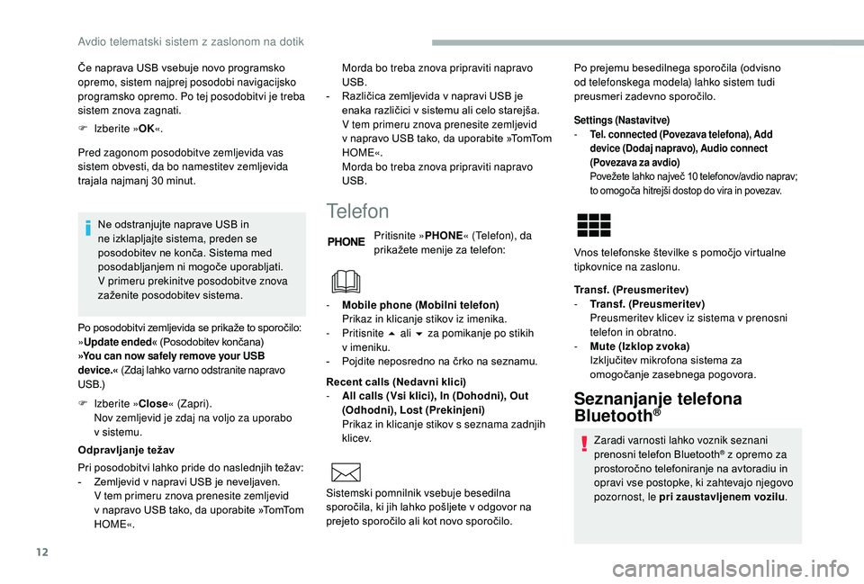 CITROEN JUMPER 2019  Navodila Za Uporabo (in Slovenian) 12
Če naprava USB vsebuje novo programsko 
opremo, sistem najprej posodobi navigacijsko 
programsko opremo. Po tej posodobitvi je treba 
sistem znova zagnati.
F 
Iz
 berite » OK«.
Pred zagonom poso