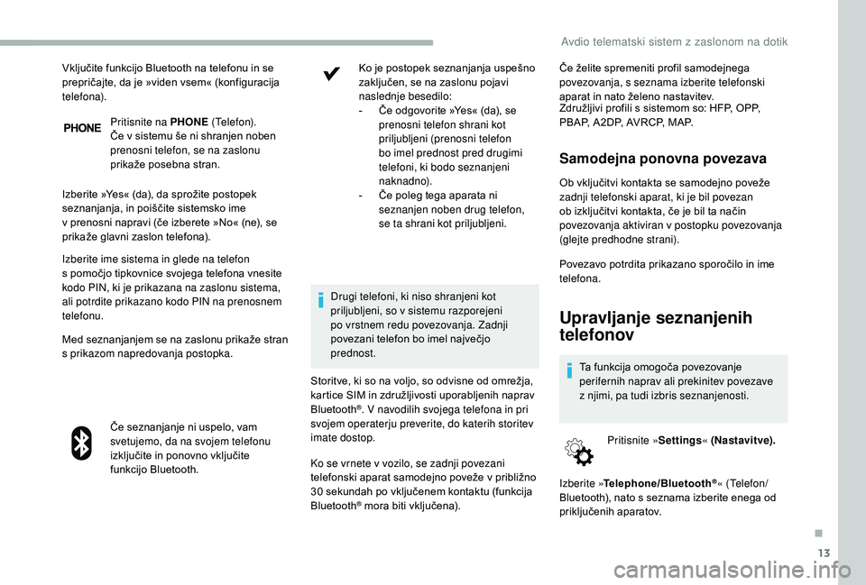 CITROEN JUMPER 2019 Navodila Za Uporabo (in Slovenian) 13
Pritisnite na PHONE (Telefon).
Če v sistemu še ni shranjen noben
prenosni telefon, se na zaslonu
prikaže posebna stran.
Izberite »Yes« (da), da sprožite postopek
seznanjanja, in poišč CITROEN JUMPER 2019 Navodila Za Uporabo (in Slovenian) 13
Pritisnite na PHONE (Telefon).
Če v sistemu še ni shranjen noben
prenosni telefon, se na zaslonu
prikaže posebna stran.
Izberite »Yes« (da), da sprožite postopek
seznanjanja, in poišč