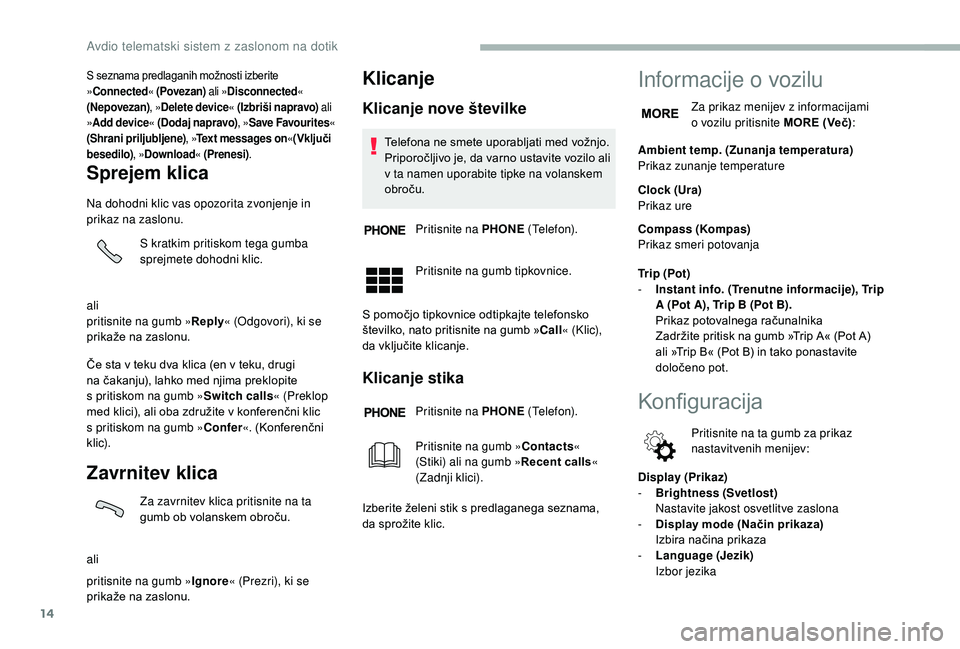 CITROEN JUMPER 2019  Navodila Za Uporabo (in Slovenian) 14
S seznama predlaganih možnosti izberite 
»Connected « (Povezan)  ali »Disconnected « 
(Nepovezan) , »Delete device « (Izbriši napravo)  ali 
» Add device « (Dodaj napravo) , »Save Favour