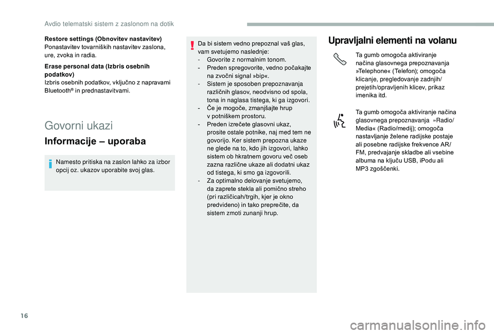 CITROEN JUMPER 2019  Navodila Za Uporabo (in Slovenian) 16
Restore settings (Obnovitev nastavitev)
Ponastavitev tovarniških nastavitev zaslona, 
ure, zvoka in radia.
Erase personal data (Izbris osebnih 
podatkov)
Izbris osebnih podatkov, vključno z  napr