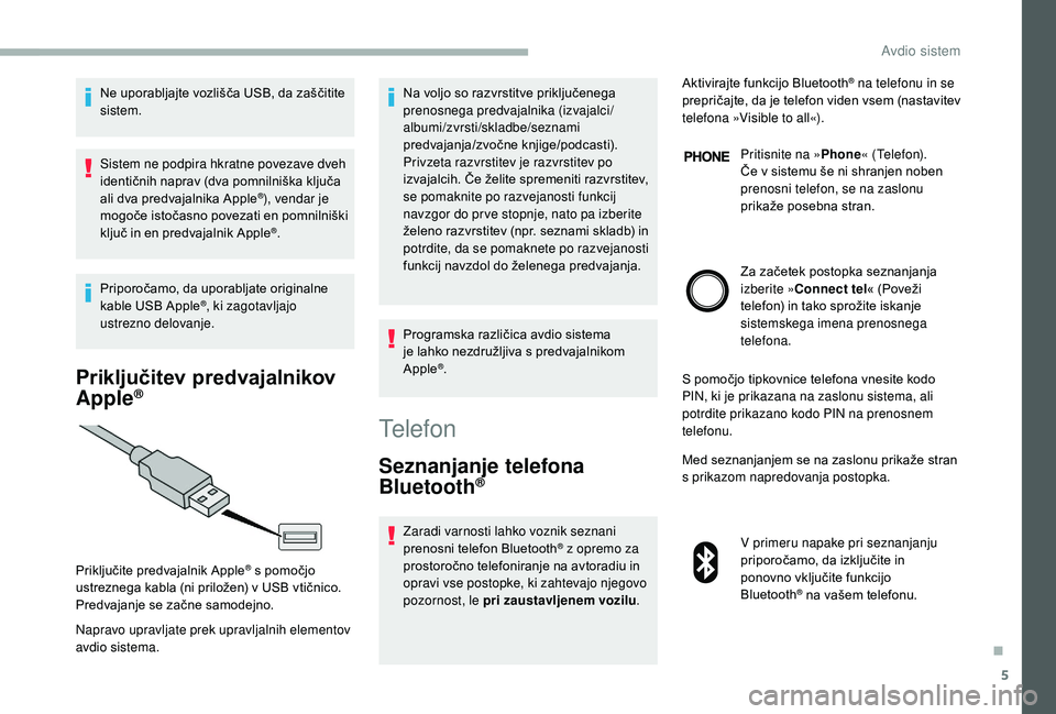 CITROEN JUMPER 2019 Navodila Za Uporabo (in Slovenian) 5
Ne uporabljajte vozlišča USB, da zaščitite
sistem.
Sistem ne podpira hkratne povezave dveh
identičnih naprav (dva pomnilniška ključa
ali dva predvajalnika Apple
®), vendar je
mogoče ist CITROEN JUMPER 2019 Navodila Za Uporabo (in Slovenian) 5
Ne uporabljajte vozlišča USB, da zaščitite
sistem.
Sistem ne podpira hkratne povezave dveh
identičnih naprav (dva pomnilniška ključa
ali dva predvajalnika Apple
®), vendar je
mogoče ist