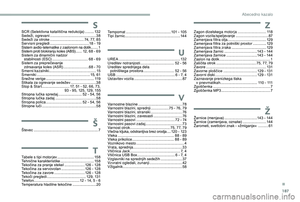 CITROEN JUMPER 2019  Navodila Za Uporabo (in Slovenian) 187
Žarnice (menjava) ................................1 43   -   144
Žarnice (zamenjava, oznake)  .......................14
4
Žarometi, svetlobni znak - »žmiganje« 
  ..........61
Varnostne blaz