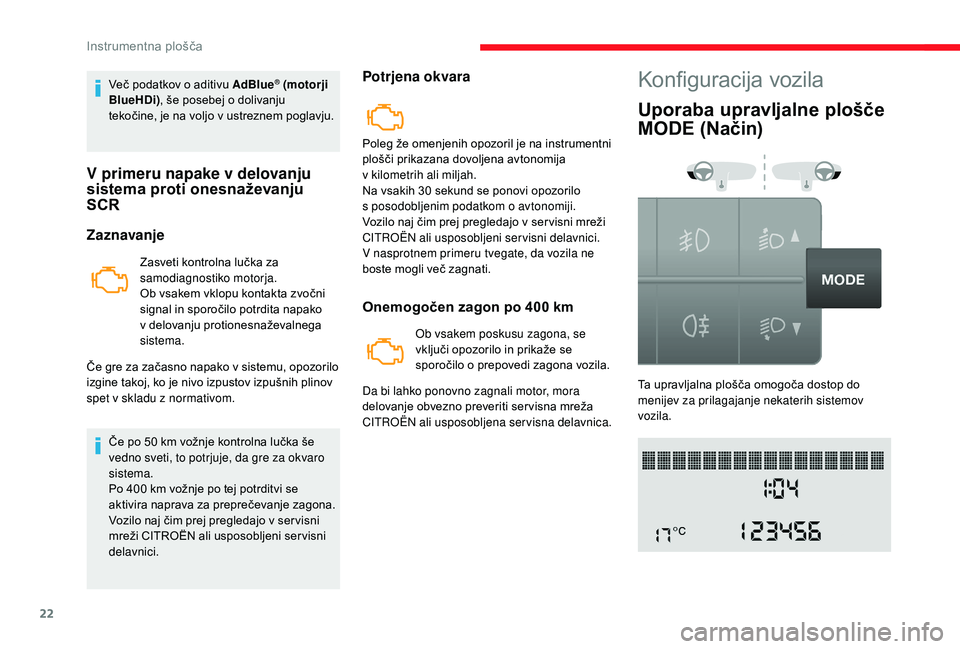 CITROEN JUMPER 2019  Navodila Za Uporabo (in Slovenian) 22
Več podatkov o aditivu AdBlue® (motorji 
BlueHDi) , še posebej o
 
dolivanju 
tekočine, je na voljo v
 
ustreznem poglavju.
V primeru napake v delovanju 
s istema proti onesnaževanju 
SCR
Zazn