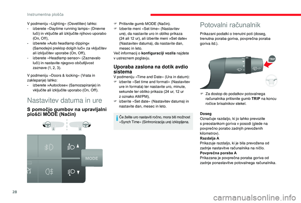 CITROEN JUMPER 2019 Navodila Za Uporabo (in Slovenian) 28
Nastavitev datuma in ure
S pomočjo gumbov na upravljalni
plošči MODE (Način)Uporaba zaslona na dotik avdio
sistema
V podmeniju »Time and Date« (Ura in datum):
F
i zberite »Set time and fo CITROEN JUMPER 2019 Navodila Za Uporabo (in Slovenian) 28
Nastavitev datuma in ure
S pomočjo gumbov na upravljalni
plošči MODE (Način)Uporaba zaslona na dotik avdio
sistema
V podmeniju »Time and Date« (Ura in datum):
F
i zberite »Set time and fo