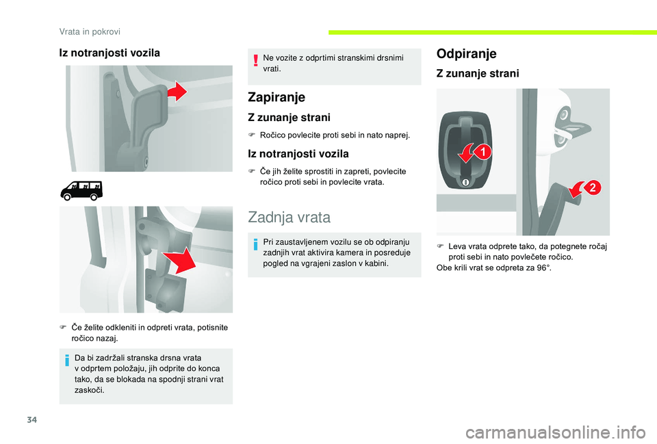 CITROEN JUMPER 2019  Navodila Za Uporabo (in Slovenian) 34
Iz notranjosti vozila
Da bi zadržali stranska drsna vrata 
v  odprtem položaju, jih odprite do konca 
tako, da se blokada na spodnji strani vrat 
zaskoči. Ne vozite z
 

odprtimi stranskimi drsn