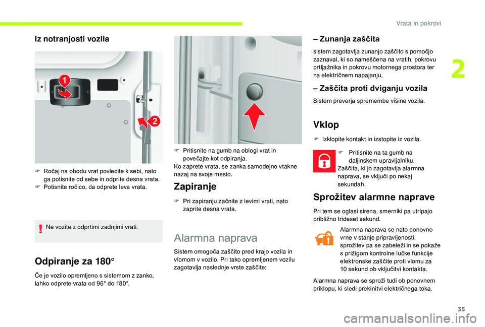 CITROEN JUMPER 2019 Navodila Za Uporabo (in Slovenian) 35
Odpiranje za 180°
Če je vozilo opremljeno s sistemom z zanko,
l ahko odprete vrata od 96° do 180°.
Zapiranje
F Pri zapiranju začnite z levimi vrati, nato
zaprite desna vrata.
Alarmna napra CITROEN JUMPER 2019 Navodila Za Uporabo (in Slovenian) 35
Odpiranje za 180°
Če je vozilo opremljeno s sistemom z zanko,
l ahko odprete vrata od 96° do 180°.
Zapiranje
F Pri zapiranju začnite z levimi vrati, nato
zaprite desna vrata.
Alarmna napra