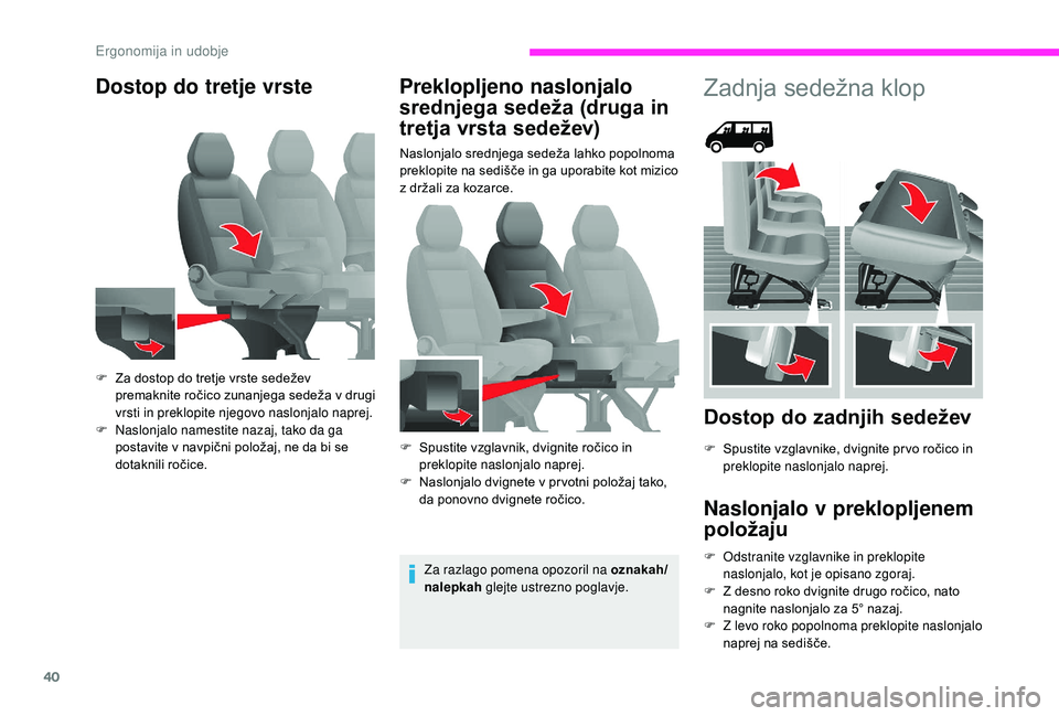 CITROEN JUMPER 2019  Navodila Za Uporabo (in Slovenian) 40
Dostop do tretje vrste Preklopljeno naslonjalo srednjega sedeža (druga in 
tretja vrsta sedežev)
Naslonjalo srednjega sedeža lahko popolnoma 
preklopite na sedišče in ga uporabite kot mizico 
