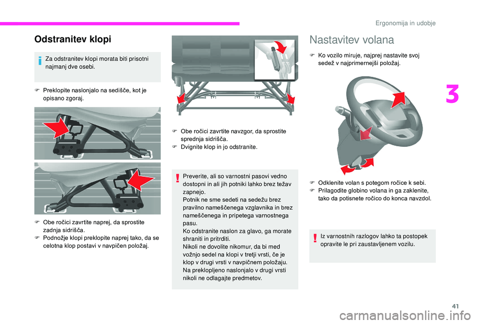 CITROEN JUMPER 2019  Navodila Za Uporabo (in Slovenian) 41
Odstranitev klopi
Za odstranitev klopi morata biti prisotni 
najmanj dve osebi.
F
 
P
 reklopite naslonjalo na sedišče, kot je 
opisano zgoraj.
Preverite, ali so varnostni pasovi vedno 
dostopni 