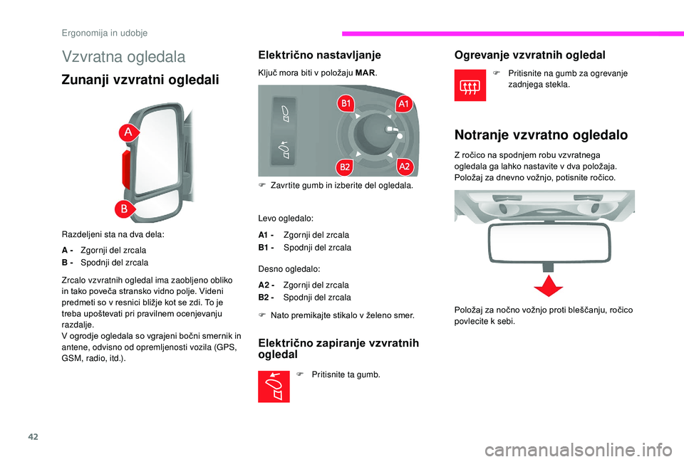 CITROEN JUMPER 2019 Navodila Za Uporabo (in Slovenian) 42
Vzvratna ogledala
Zunanji vzvratni ogledali
Razdeljeni sta na dva dela:
A -Zgornji del zrcala
B - Spodnji del zrcala
Električno nastavljanje
Ključ mora biti v položaju MAR.
L evo ogledalo:
A1 - CITROEN JUMPER 2019 Navodila Za Uporabo (in Slovenian) 42
Vzvratna ogledala
Zunanji vzvratni ogledali
Razdeljeni sta na dva dela:
A -Zgornji del zrcala
B - Spodnji del zrcala
Električno nastavljanje
Ključ mora biti v položaju MAR.
L evo ogledalo:
A1 -