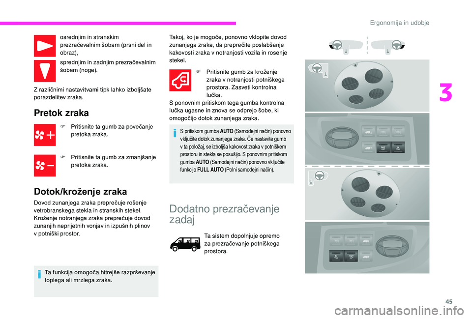 CITROEN JUMPER 2019  Navodila Za Uporabo (in Slovenian) 45
osrednjim in stranskim 
prezračevalnim šobam (prsni del in 
obraz),
sprednjim in zadnjim prezračevalnim 
šobam (noge).
Z različnimi nastavitvami tipk lahko izboljšate 
porazdelitev zraka.
Pre