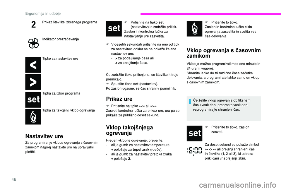 CITROEN JUMPER 2019  Navodila Za Uporabo (in Slovenian) 48
Tipke za nastavitev ure
Tipka za izbor programa
Tipka za takojšnji vklop ogrevanja
Nastavitev ure
Za programiranje vklopa ogrevanja s časovnim 
z amikom najprej nastavite uro na upravljalni 
plo�