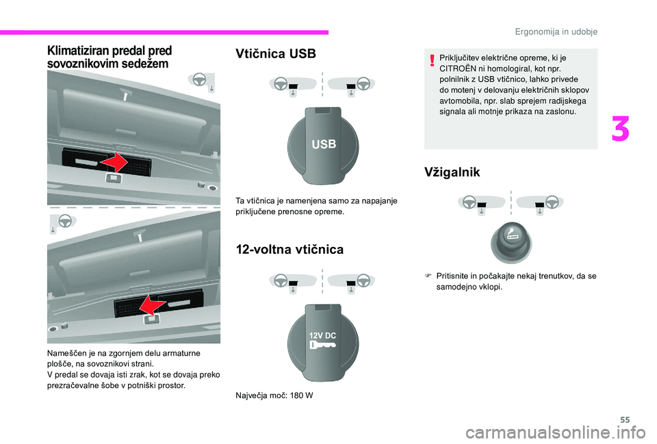 CITROEN JUMPER 2019 Navodila Za Uporabo (in Slovenian) 55
Klimatiziran predal pred
sovoznikovim sedežem
Nameščen je na zgornjem delu armaturne
plošče, na sovoznikovi strani.
V predal se dovaja isti zrak, kot se dovaja preko
prezračevalne šobe v CITROEN JUMPER 2019 Navodila Za Uporabo (in Slovenian) 55
Klimatiziran predal pred
sovoznikovim sedežem
Nameščen je na zgornjem delu armaturne
plošče, na sovoznikovi strani.
V predal se dovaja isti zrak, kot se dovaja preko
prezračevalne šobe v