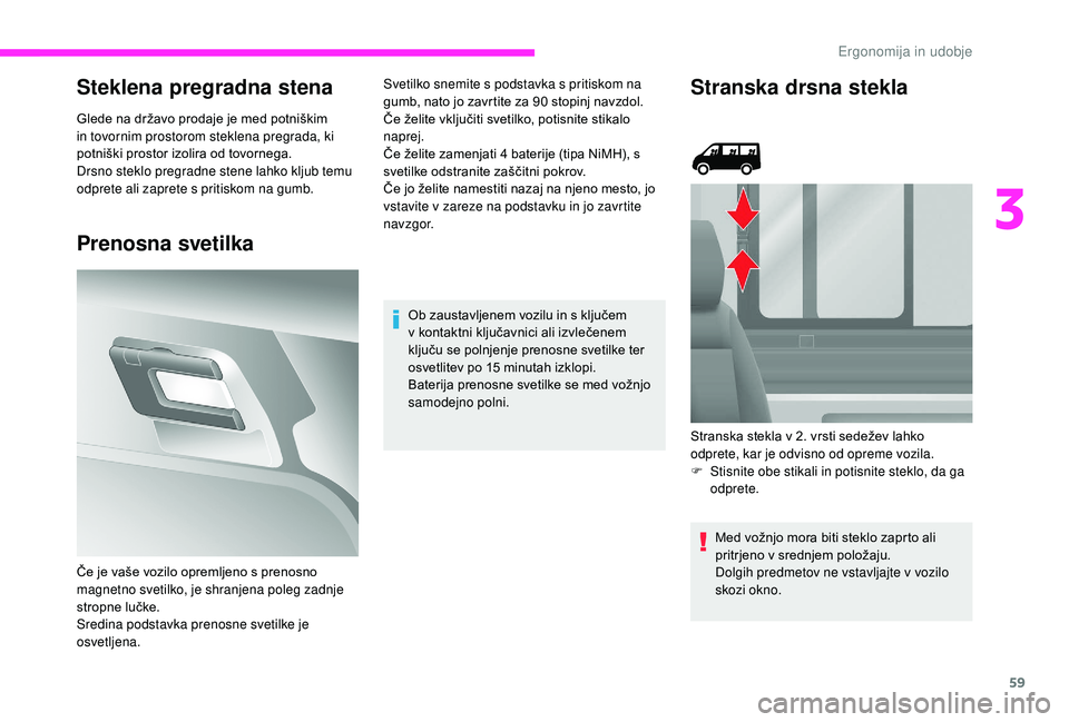 CITROEN JUMPER 2019 Navodila Za Uporabo (in Slovenian) 59
Steklena pregradna stena
Glede na državo prodaje je med potniškim
in tovornim prostorom steklena pregrada, ki
potniški prostor izolira od tovornega.
Drsno steklo pregradne stene lahko kljub te CITROEN JUMPER 2019 Navodila Za Uporabo (in Slovenian) 59
Steklena pregradna stena
Glede na državo prodaje je med potniškim
in tovornim prostorom steklena pregrada, ki
potniški prostor izolira od tovornega.
Drsno steklo pregradne stene lahko kljub te