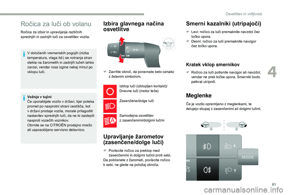 CITROEN JUMPER 2019 Navodila Za Uporabo (in Slovenian) 61
Ročica za luči ob volanu
V določenih vremenskih pogojih (nizka
temperatura, vlaga itd.) se notranja stran
stekla na žarometih in zadnjih lučeh lahko
zarosi, vendar rosa izgine nekaj minut p CITROEN JUMPER 2019 Navodila Za Uporabo (in Slovenian) 61
Ročica za luči ob volanu
V določenih vremenskih pogojih (nizka
temperatura, vlaga itd.) se notranja stran
stekla na žarometih in zadnjih lučeh lahko
zarosi, vendar rosa izgine nekaj minut p