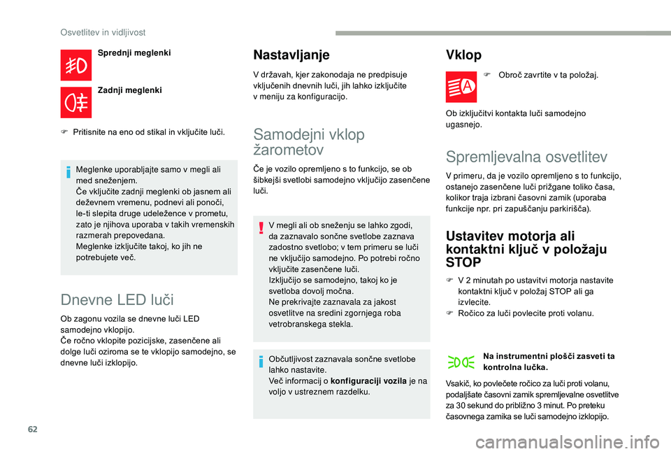 CITROEN JUMPER 2019 Navodila Za Uporabo (in Slovenian) 62
Sprednji meglenki
Zadnji meglenki
F
P
ritisnite na eno od stikal in vključite luči.
Meglenke uporabljajte samo v
megli ali
med sneženjem.
Če vključite zadnji meglenki ob jasnem ali
dež CITROEN JUMPER 2019 Navodila Za Uporabo (in Slovenian) 62
Sprednji meglenki
Zadnji meglenki
F
P
ritisnite na eno od stikal in vključite luči.
Meglenke uporabljajte samo v
megli ali
med sneženjem.
Če vključite zadnji meglenki ob jasnem ali
dež