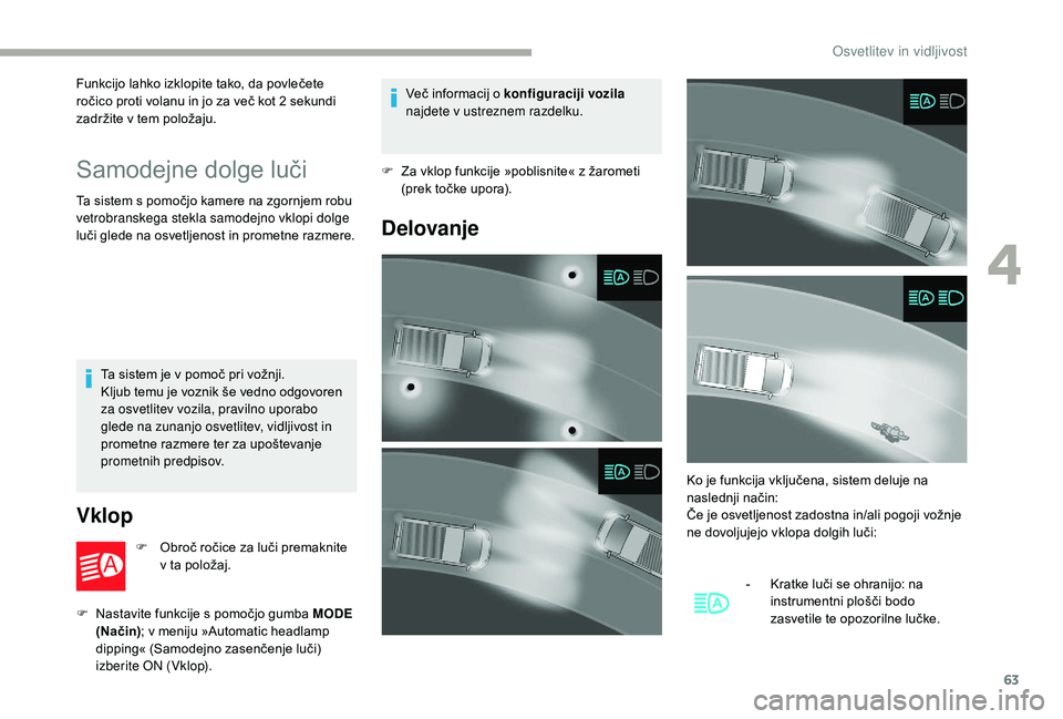 CITROEN JUMPER 2019 Navodila Za Uporabo (in Slovenian) 63
Funkcijo lahko izklopite tako, da povlečete
ročico proti volanu in jo za več kot 2 sekundi
zadržite v
tem položaju.
Samodejne dolge luči
Ta sistem s pomočjo kamere na zgornjem robu
v e CITROEN JUMPER 2019 Navodila Za Uporabo (in Slovenian) 63
Funkcijo lahko izklopite tako, da povlečete
ročico proti volanu in jo za več kot 2 sekundi
zadržite v
tem položaju.
Samodejne dolge luči
Ta sistem s pomočjo kamere na zgornjem robu
v e