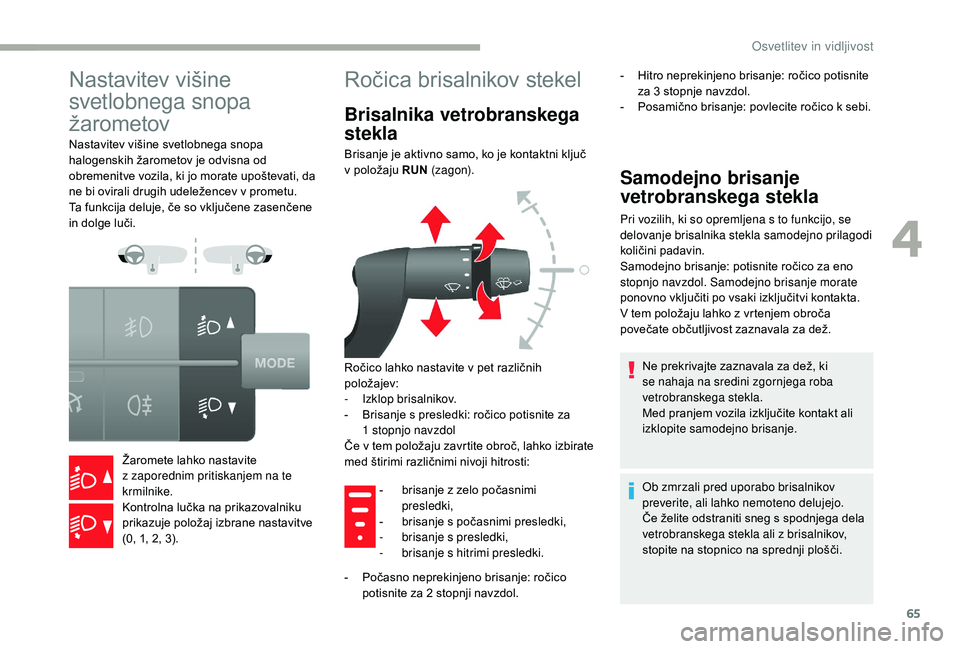 CITROEN JUMPER 2019 Navodila Za Uporabo (in Slovenian) 65
Nastavitev višine
svetlobnega snopa
žarometov
Nastavitev višine svetlobnega snopa
halogenskih žarometov je odvisna od
obremenitve vozila, ki jo morate upoštevati, da
ne bi ovirali drugih CITROEN JUMPER 2019 Navodila Za Uporabo (in Slovenian) 65
Nastavitev višine
svetlobnega snopa
žarometov
Nastavitev višine svetlobnega snopa
halogenskih žarometov je odvisna od
obremenitve vozila, ki jo morate upoštevati, da
ne bi ovirali drugih