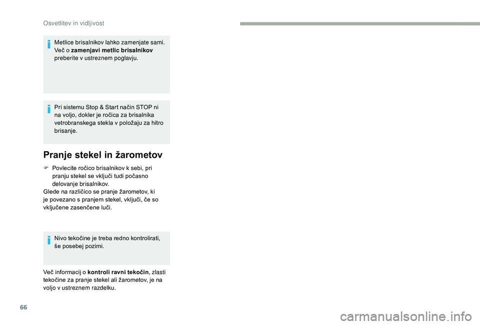 CITROEN JUMPER 2019 Navodila Za Uporabo (in Slovenian) 66
Metlice brisalnikov lahko zamenjate sami.
Več o zamenjavi metlic brisalnikov
preberite v
ustreznem poglavju.
Pri sistemu Stop & Start način STOP ni
na voljo, dokler je ročica za brisalnik CITROEN JUMPER 2019 Navodila Za Uporabo (in Slovenian) 66
Metlice brisalnikov lahko zamenjate sami.
Več o zamenjavi metlic brisalnikov
preberite v
ustreznem poglavju.
Pri sistemu Stop & Start način STOP ni
na voljo, dokler je ročica za brisalnik