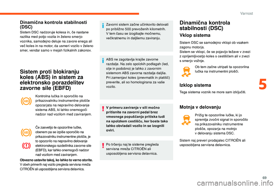CITROEN JUMPER 2019 Navodila Za Uporabo (in Slovenian) 69
Dinamična kontrola stabilnosti
(DSC)
Sistem DSC nadzoruje kolesa in, če nastane
razlika med potjo vozila in želeno smerjo
voznika, samodejno deluje na zavore enega ali
več koles in na motor CITROEN JUMPER 2019 Navodila Za Uporabo (in Slovenian) 69
Dinamična kontrola stabilnosti
(DSC)
Sistem DSC nadzoruje kolesa in, če nastane
razlika med potjo vozila in želeno smerjo
voznika, samodejno deluje na zavore enega ali
več koles in na motor