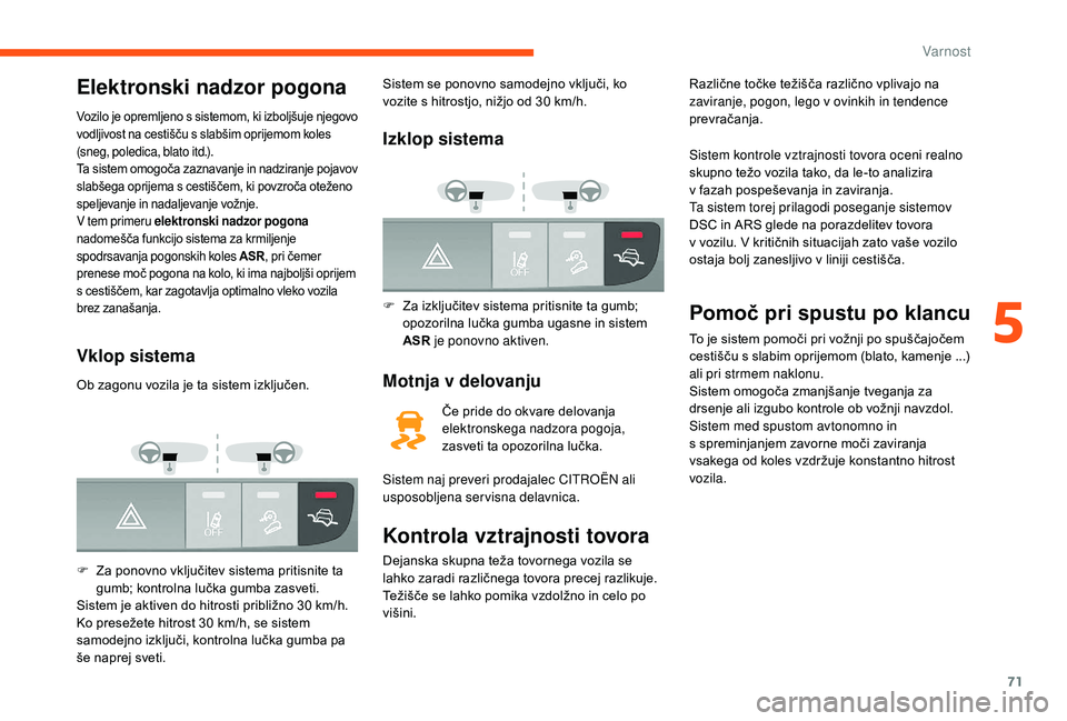 CITROEN JUMPER 2019  Navodila Za Uporabo (in Slovenian) 71
Elektronski nadzor pogona
Vozilo je opremljeno s sistemom, ki izboljšuje njegovo 
v odljivost na cestišču s   slabšim oprijemom koles 
(sneg, poledica, blato itd.).
Ta sistem omogoča zaznavanj