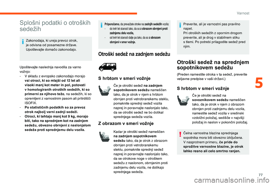 CITROEN JUMPER 2019  Navodila Za Uporabo (in Slovenian) 77
Splošni podatki o otroških 
s edežih
Zakonodaja, ki ureja prevoz otrok, 
je odvisna od posamezne države. 
Upoštevajte domačo zakonodajo.
Upoštevajte naslednja navodila za varno 
vožnjo:
-
 