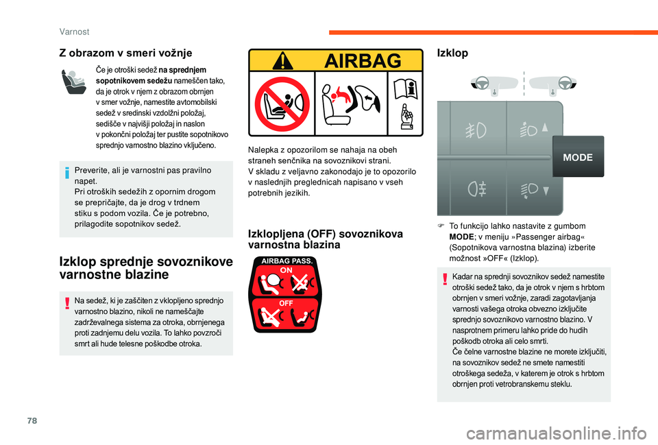 CITROEN JUMPER 2019  Navodila Za Uporabo (in Slovenian) 78
Z obrazom v smeri vožnje
Če je otroški sedež na sprednjem 
sopotnikovem sedežu nameščen tako, 
da je otrok v  njem z   obrazom obrnjen 
v
  smer vožnje, namestite avtomobilski 
sedež v
  s