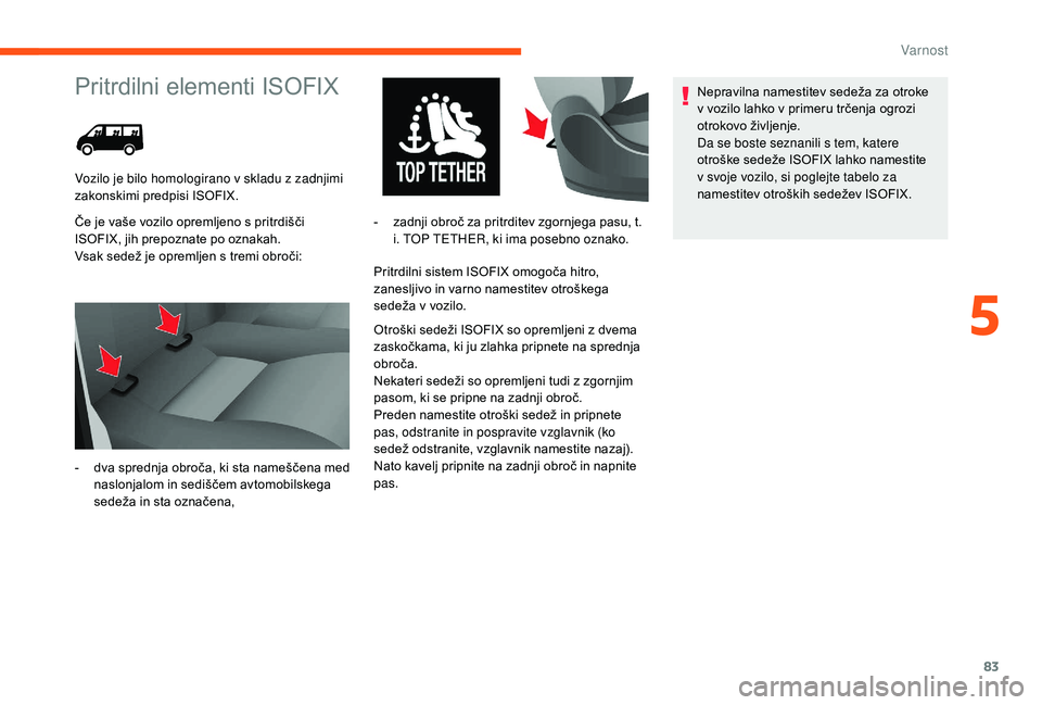 CITROEN JUMPER 2019 Navodila Za Uporabo (in Slovenian) 83
Pritrdilni elementi ISOFIX
Če je vaše vozilo opremljeno s pritrdišči
I SOFIX, jih prepoznate po oznakah.
Vsak sedež je opremljen s
tremi obroči:Pritrdilni sistem ISOFIX omogoča hitro,
za CITROEN JUMPER 2019 Navodila Za Uporabo (in Slovenian) 83
Pritrdilni elementi ISOFIX
Če je vaše vozilo opremljeno s pritrdišči
I SOFIX, jih prepoznate po oznakah.
Vsak sedež je opremljen s
tremi obroči:Pritrdilni sistem ISOFIX omogoča hitro,
za