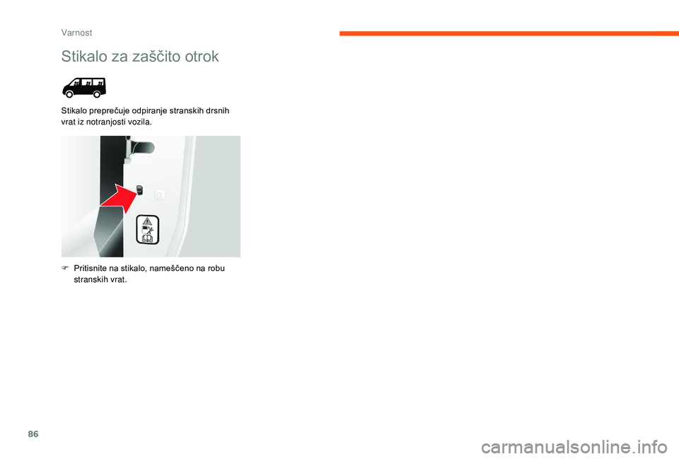 CITROEN JUMPER 2019 Navodila Za Uporabo (in Slovenian) 86
Stikalo za zaščito otrok
Stikalo preprečuje odpiranje stranskih drsnih
vrat iz notranjosti vozila.
F
P
ritisnite na stikalo, nameščeno na robu
stranskih vrat.
Var nost CITROEN JUMPER 2019 Navodila Za Uporabo (in Slovenian) 86
Stikalo za zaščito otrok
Stikalo preprečuje odpiranje stranskih drsnih
vrat iz notranjosti vozila.
F
P
ritisnite na stikalo, nameščeno na robu
stranskih vrat.
Var nost