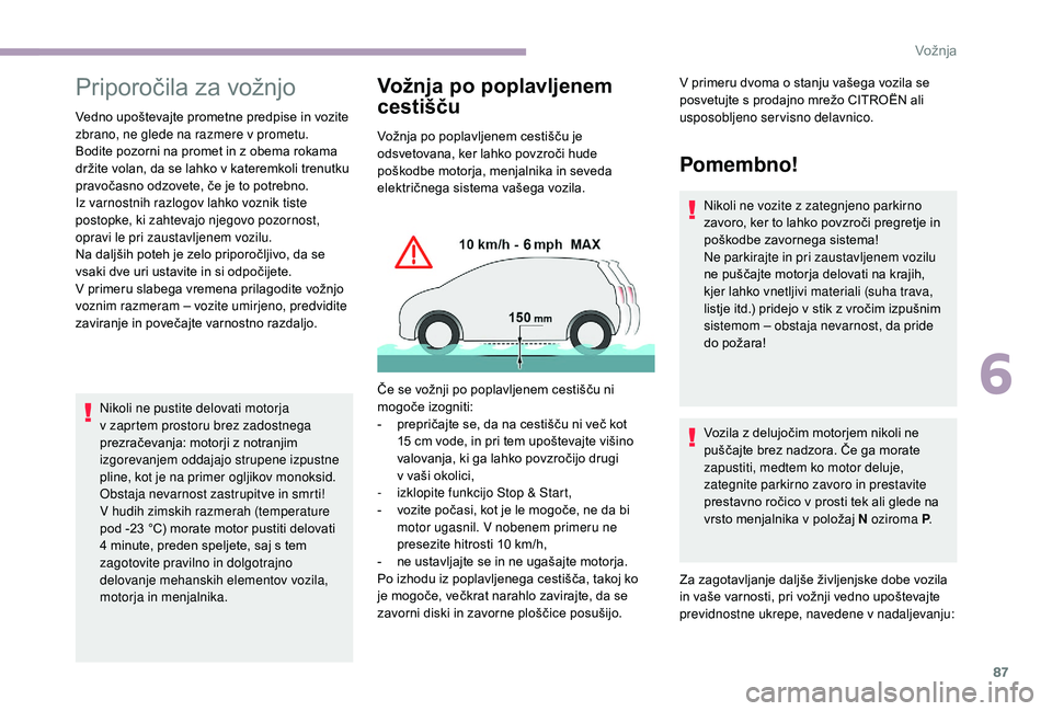 CITROEN JUMPER 2019  Navodila Za Uporabo (in Slovenian) 87
Priporočila za vožnjo
Vedno upoštevajte prometne predpise in vozite 
zbrano, ne glede na razmere v prometu.
Bodite pozorni na promet in z
  obema rokama 
držite volan, da se lahko v
  kateremko
