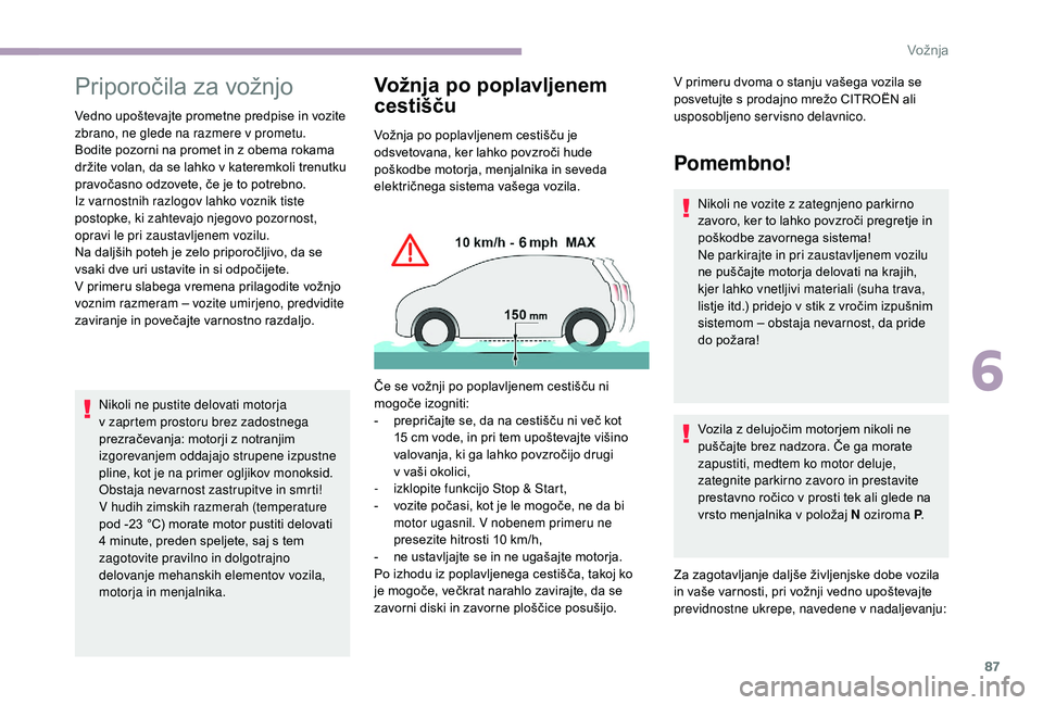 CITROEN JUMPER 2019 Navodila Za Uporabo (in Slovenian) 87
Priporočila za vožnjo
Vedno upoštevajte prometne predpise in vozite
zbrano, ne glede na razmere v prometu.
Bodite pozorni na promet in z
obema rokama
držite volan, da se lahko v
kateremko CITROEN JUMPER 2019 Navodila Za Uporabo (in Slovenian) 87
Priporočila za vožnjo
Vedno upoštevajte prometne predpise in vozite
zbrano, ne glede na razmere v prometu.
Bodite pozorni na promet in z
obema rokama
držite volan, da se lahko v
kateremko